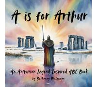 A is for Arthur: An Arthurian Legend Inspired ABC Book