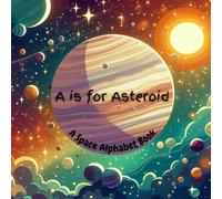 A is for Asteroid: A Space Alphabet Book
