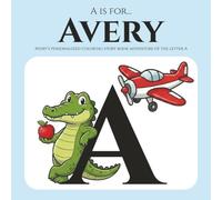 A is for Avery: Avery’s personalized coloring story book adventure of the letter A (Just for You: A Personalized Coloring Experience Letter Edition)