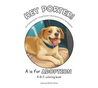 A is for Pet Adoption, Alphabet Coloring Book: Hey Porter, A Young Reader's Book Series About Pet Adoption