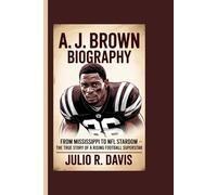 A. J. BROWN BIOGRAPHY: From Mississippi to NFL Stardom - The True Story of a Rising Football Superstar