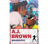 A.J. BROWN BIOGRAPHY: The Journey of a Wide Receiver Built for Glory from Starkville to Super Bowl (Inspirational Sports Biographies for Young and Adults)