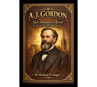 A. J. Gordon God’s Instrument of Revival: The Story of a Man Who Walked with Jesus