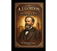 A. J. Gordon God’s Instrument of Revival: The Story of a Man Who Walked with Jesus