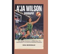 A’JA WILSON BIOGRAPHY: From College Dominance to WNBA Glory: The Inspiring Rise of an American Basketball Champion