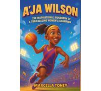 A’ja Wilson: The Inspirational Basketball Biography of a Trailblazing Women’s Champion - A Story of Dreams, Determination, and Leadership