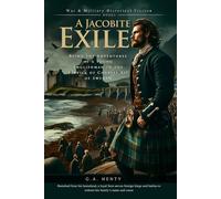 A Jacobite Exile: Being the Adventures of a Young Englishman in the Service of Charles XII of Sweden (Complete with Illustrated and Annotated)
