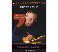 A James Patterson Biography: 12 Unforgettable Lessons to Transform Your Life - From the World’s Greatest Storyteller in This Groundbreaking 2025 Biography