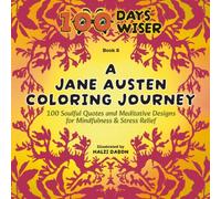 A Jane Austen Coloring Journey: 100 Soulful Quotes and Meditative Designs for Mindfulness & Stress Relief (100 Days Wiser)