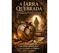 A Jarra Quebrada: O Evangelho Proibido de Tomé: O que Jesus disse realmente antes da criação dos Dogmas (Gnosticismo)
