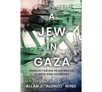A Jew in Gaza: Humanitarian Heartbreak, Hubris and Horrors