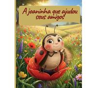 A joaninha que ajudou seus amigos: Guia visual com ilustrações coloridas sobre amizade, coragem e bondade para crianças dos 4 aos 8 anos