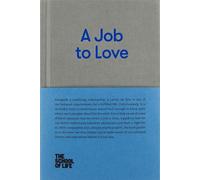 A Job to Love: A Practical Guide to Finding Fulfilling Work by Better Understanding Yourself. (School of Life Library)