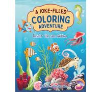 A JOKE-FILLED COLORING ADVENTURE: Under the sea edition