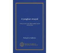 A jongleur strayed: verses on love and other matters sacred and profane