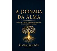A Jornada da Alma: Ciência, Espiritualidade e o Destino Final Segundo a Bíblia