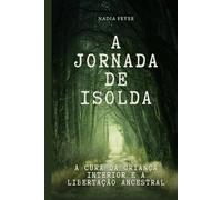 A Jornada de Isolda: Isolda: A Cura da Criança Interior e a Libertação Ancestral