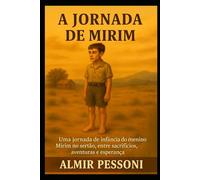 A Jornada de Mirim: Uma jornada de infância do Menino Mirim no sertão entre sacrifícios, aventuras e esperança (COLEÇÃO MIRIM - VIDA, FÉ E CORAGEM)