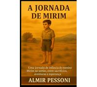 A Jornada de Mirim: Uma jornada de infância do Menino Mirim no sertão entre sacrifícios, aventuras e esperança (COLEÇÃO MIRIM - VIDA, FÉ E CORAGEM)