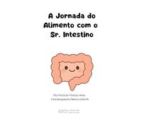 A Jornada do Alimento com o Sr. Intestino: Um livro educativo para crianças e pais