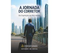 A Jornada do Corretor: Da Captação ao Pós-Venda (A Jornada Imobiliária)