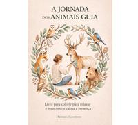 A JORNADA DOS ANIMAIS GUIA: Livro para colorir para relaxar e reencontrar calma e presença