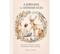 A JORNADA DOS ANIMAIS GUIA: Livro para colorir para relaxar e reencontrar calma e presença