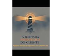 A Jornada Estratégica do Cliente: Aplicando as 8 fases da experiência ao e-commerce real (A Jornada da Fidelização)