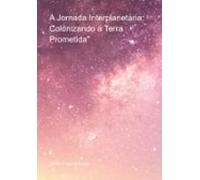 A Jornada Interplanetária: Colonizando A Terra Prometida (ebook)