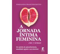 A Jornada Íntima Feminina em 7 Temas: Um caminho de autoconhecimento, sexualidade sagrada e cura emocional