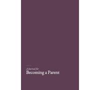 A Journal for Becoming a Parent: A gentle, research grounded companion for the threshold years.