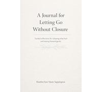A Journal for Letting Go Without Closure: Guided reflections for releasing what hurt and moving forward gently