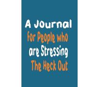 A Journal For People who are Stressing The Heck Out: Everything is Fine. Everything is Cool. (Lies).