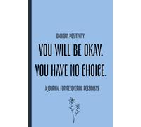 A Journal For Recovering Pessimists: You Will Be Okay. You Have No Choice.: Everyday Notebook. Perfect Gift For Women, Men, Friends, Family. Inspirational Qoutes. Self-help.