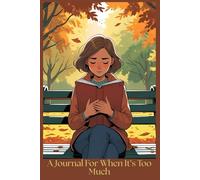 A Journal For When It’s Too Much - Anxiety Journal: An Activity Book for Calming and Anxious Mind