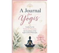 A Journal for Yogis: Guided by the Yamas & Niyamas, the Foundation of the Eight-Limbed Philosophy