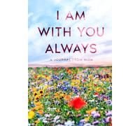 A JOURNAL FROM MOM: I AM WITH YOU ALWAYS: Guidance, Comfort And Love In The Pages You Hold