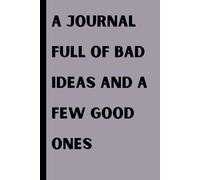 A Journal Full of Bad Ideas and a Few Good Ones (Hopefully Good Ones): Funny Gift Notebook, Gift for Friends and Family, 130 pages