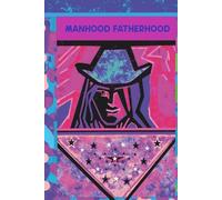 A Journal - Manhood - Fatherhood: Manhood and Fatherhood, Exploring the Strength, Love, Challenges, and Joys of Raising Children A Journey of Growth, ... the Hidden Wisdom Every Father Holds Within