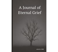 A Journal of Eternal Grief: Numerous Poems of Sorrow and Despair are Included
