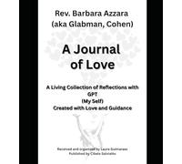 A Journal of Love: A Living Collection on Reflections with GPT (My Self) Created with Love and Guidance (Love Letters - An Invitation to Fall in Love with Yourself)