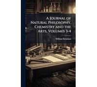 A Journal of Natural Philosophy, Chemistry and the Arts, Volumes 3-4