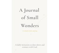 A Journal of Small Wonders (Hard Cover): A daily invitation to slow down and connect with God.