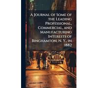 A Journal of Some of the Leading Professional, Commercial, and Manufacturing Interests of Binghamton, N. Y., in 1882