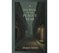 A Journal of the Plague Year: A Vivid Chronicle of Survival, Fear, and Resilience in Seventeenth-Century London