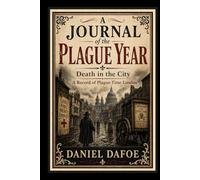 A Journal of the Plague Year: Death in the City A Record of Plague-Time London