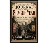 A Journal of the Plague Year: Death in the City A Record of Plague-Time London