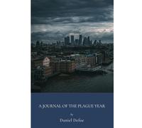 A Journal of the Plague Year: Pandemic Account Of The Great Plague London (Annotated)