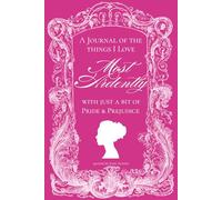 A Journal of the Things I Love Most Ardently: with Just a Bit of Pride and Prejudice: A Gratitude Diary