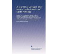 A journal of voyages and travels in the interior of North America: Between the 17th and 18th degrees of N. lat., extending from Montreal nearly to the ... years in different parts of the country